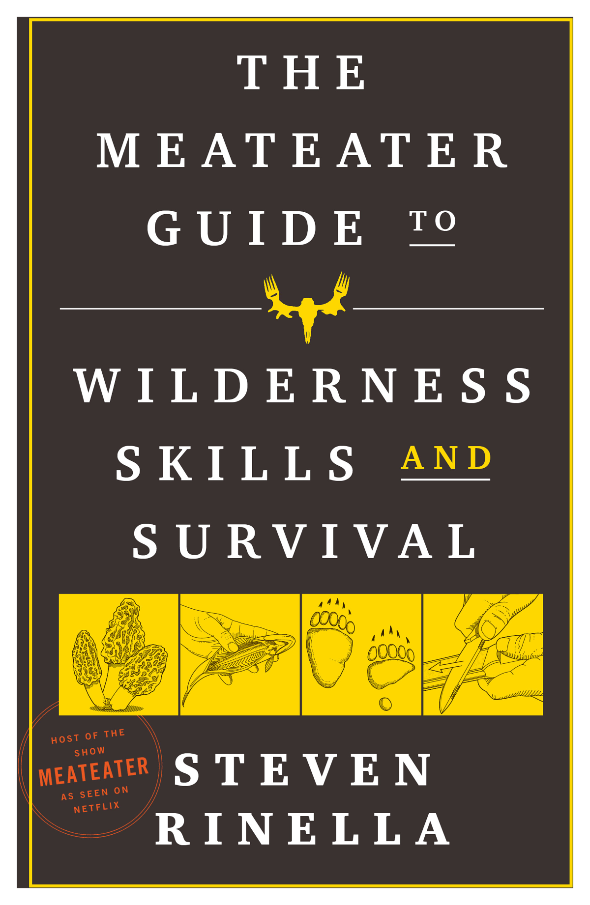 The MeatEater Guide To Wilderness Skills and Survival Book by Steven Rinella